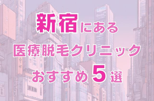 新宿の医療脱毛クリニックおすすめ5選