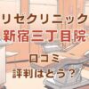 リゼクリニック新宿三丁目院の口コミ評判