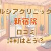 ルシアクリニック新宿院の口コミ評判